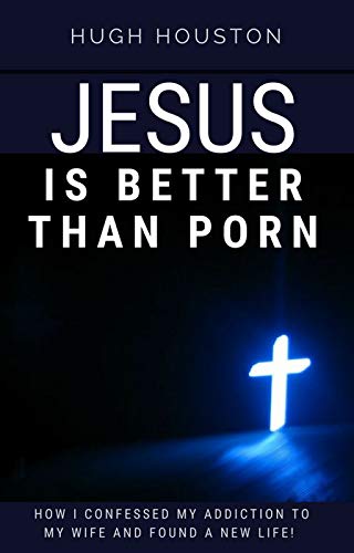 Hugh Houston declares Jesus Is Better Than Porn